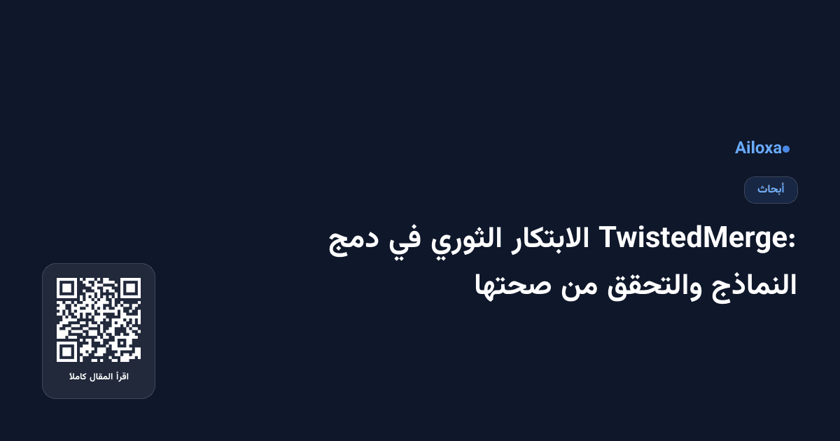 TwistedMerge: الابتكار الثوري في دمج النماذج والتحقق من صحتها