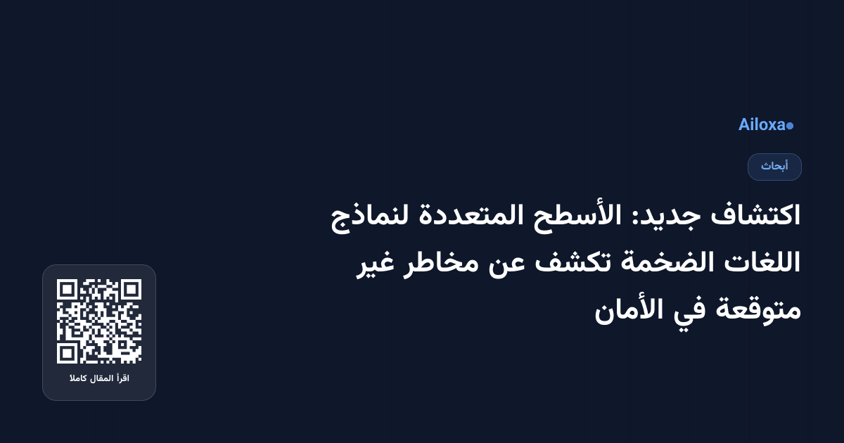 اكتشاف جديد: الأسطح المتعددة لنماذج اللغات الضخمة تكشف عن مخاطر غير متوقعة في الأمان
