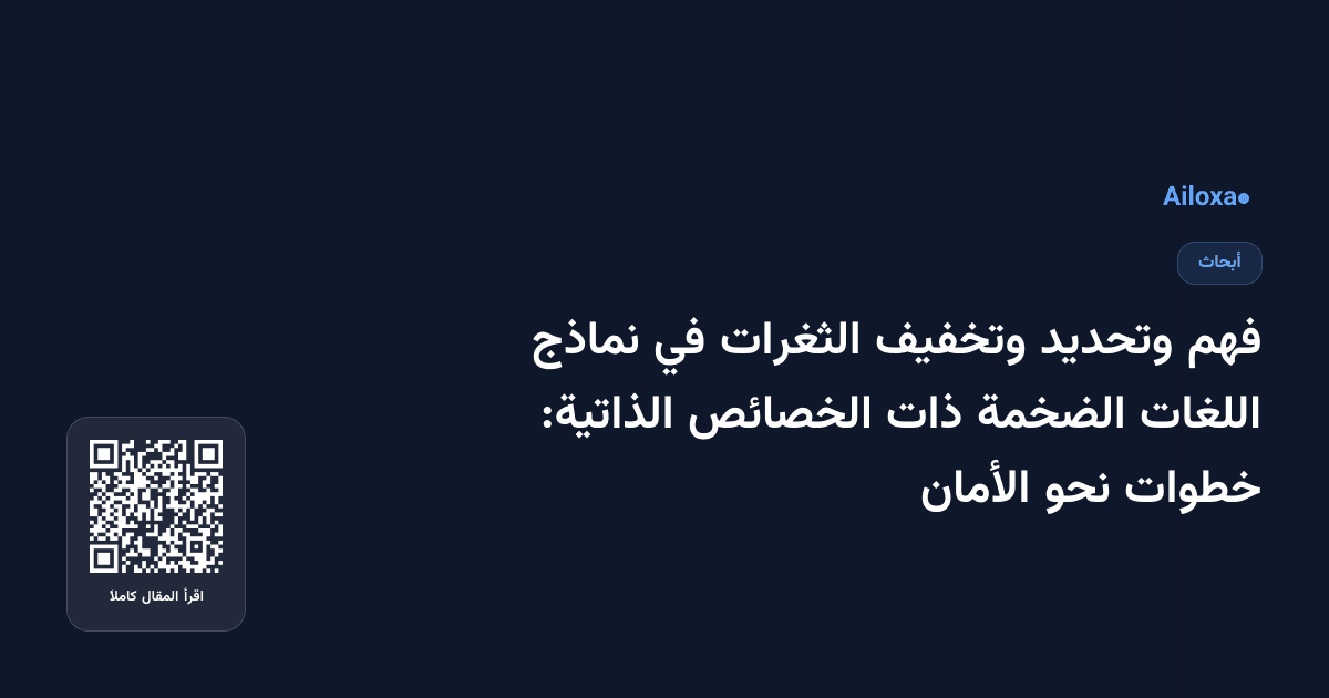 فهم وتحديد وتخفيف الثغرات في نماذج اللغات الضخمة ذات الخصائص الذاتية: خطوات نحو الأمان