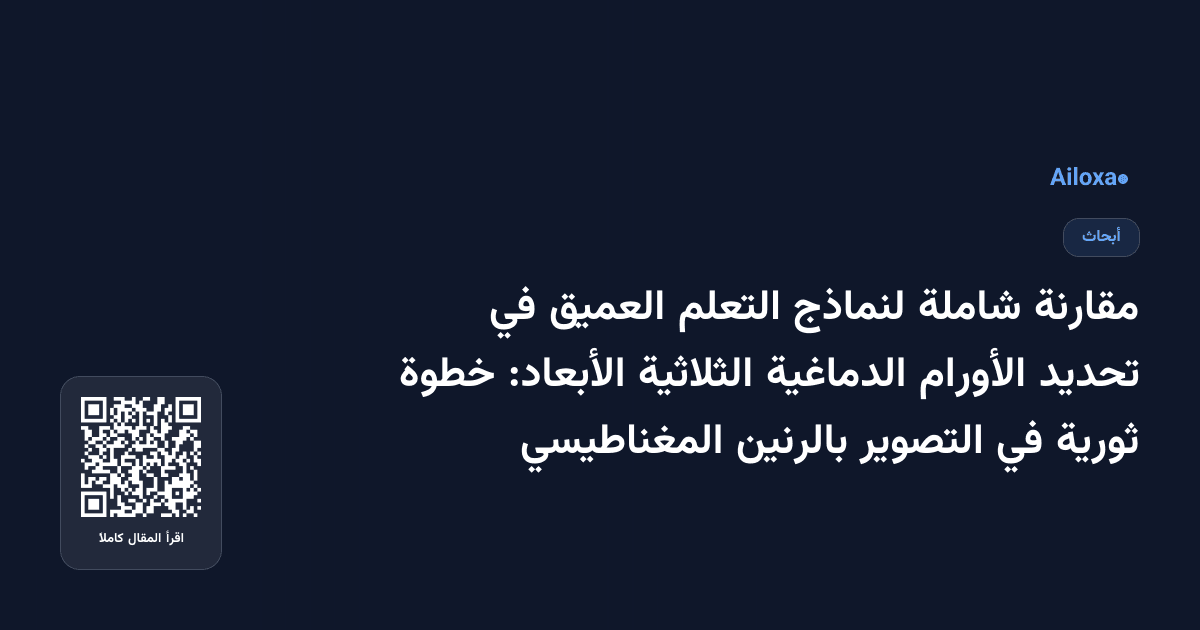 مقارنة شاملة لنماذج التعلم العميق في تحديد الأورام الدماغية الثلاثية الأبعاد: خطوة ثورية في التصوير بالرنين المغناطيسي