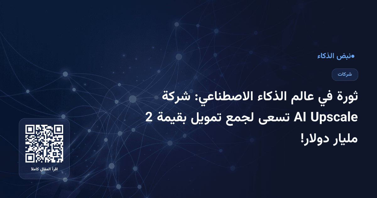 ثورة في عالم الذكاء الاصطناعي: شركة Upscale AI تسعى لجمع تمويل بقيمة 2 مليار دولار!