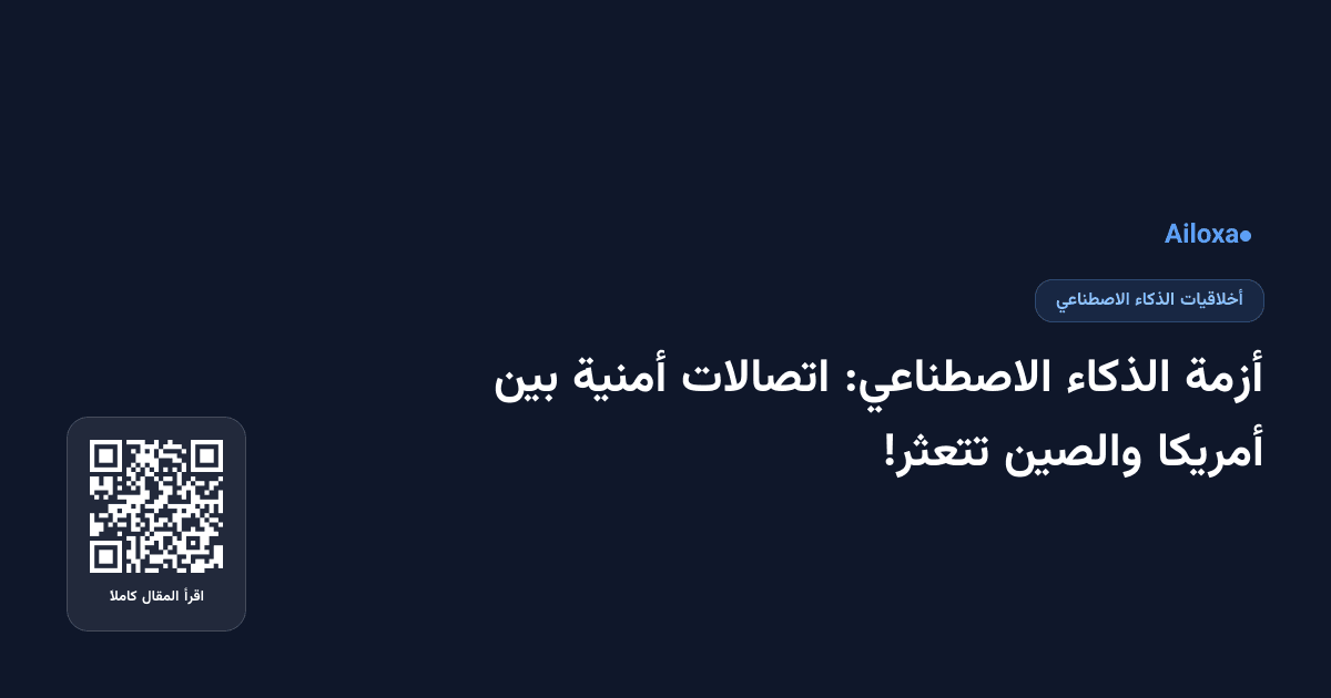 أزمة الذكاء الاصطناعي: اتصالات أمنية بين أمريكا والصين تتعثر!