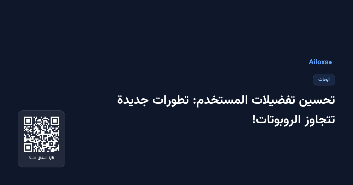 تحسين تفضيلات المستخدم: تطورات جديدة تتجاوز الروبوتات!