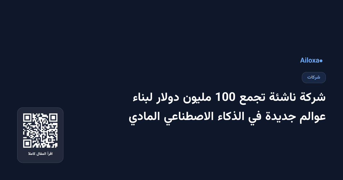 شركة ناشئة تجمع 100 مليون دولار لبناء عوالم جديدة في الذكاء الاصطناعي المادي