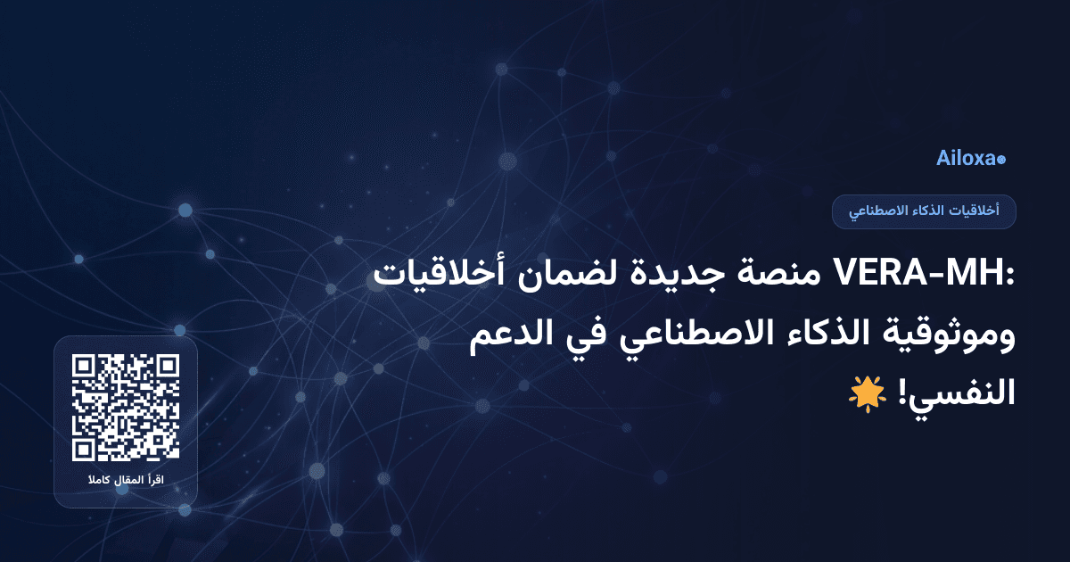 VERA-MH: منصة جديدة لضمان أخلاقيات وموثوقية الذكاء الاصطناعي في الدعم النفسي! 🌟