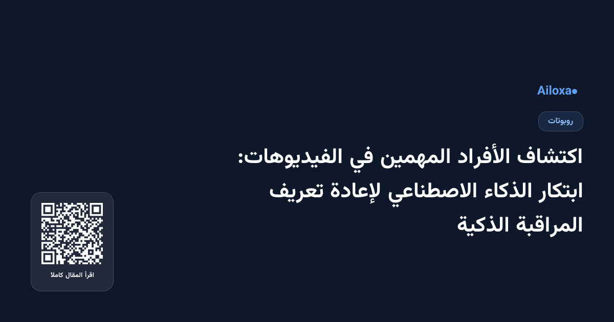 اكتشاف الأفراد المهمين في الفيديوهات: ابتكار الذكاء الاصطناعي لإعادة تعريف المراقبة الذكية
