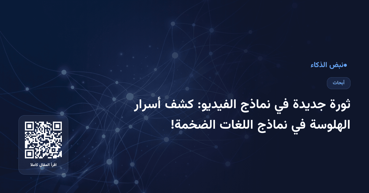 ثورة جديدة في نماذج الفيديو: كشف أسرار الهلوسة في نماذج اللغات الضخمة!