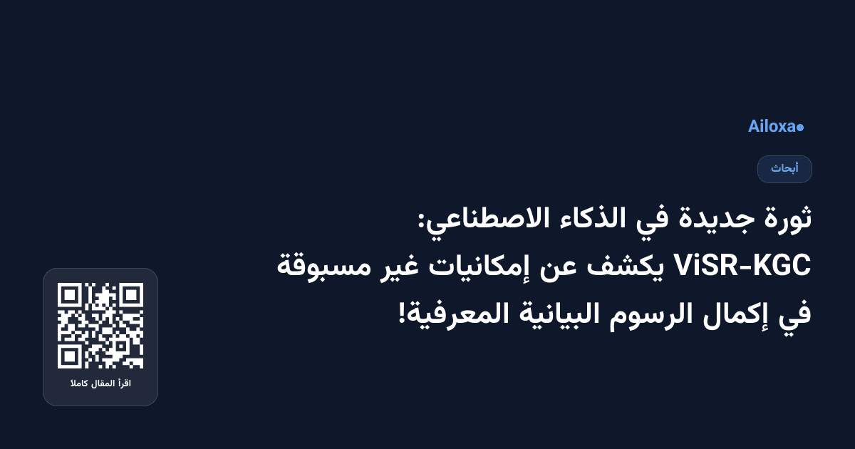 ثورة جديدة في الذكاء الاصطناعي: ViSR-KGC يكشف عن إمكانيات غير مسبوقة في إكمال الرسوم البيانية المعرفية!