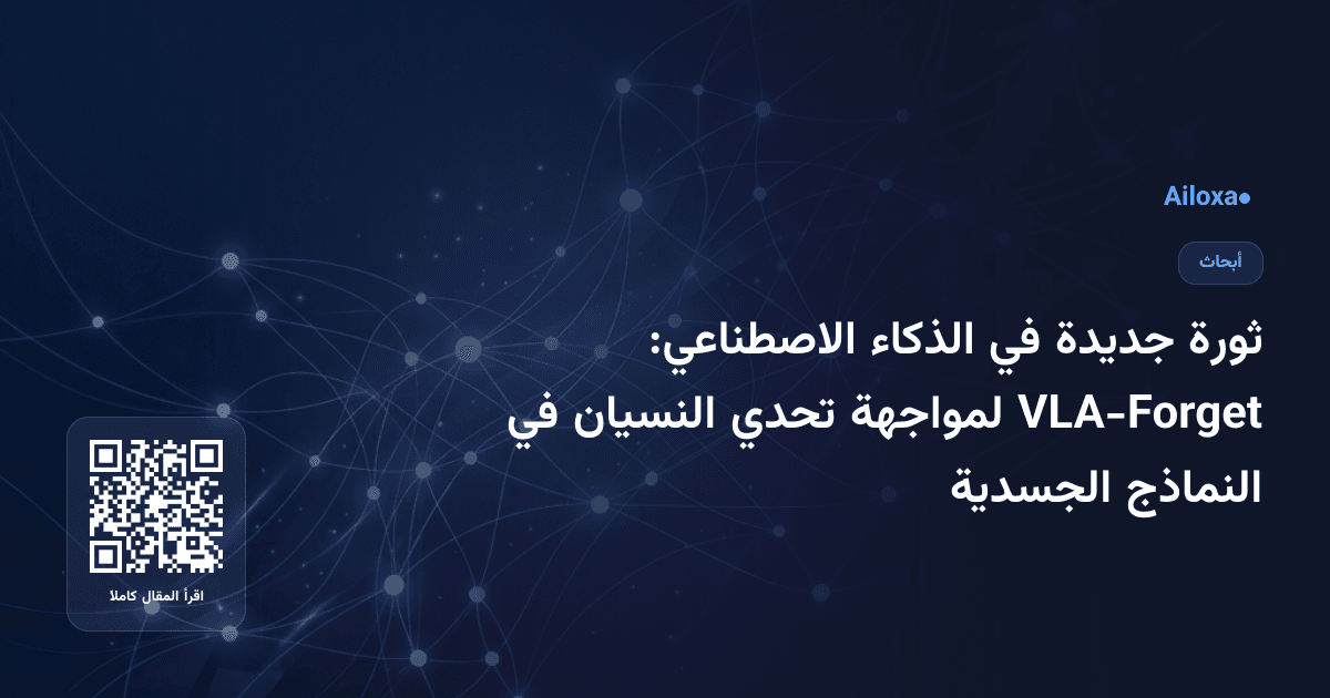 ثورة جديدة في الذكاء الاصطناعي: VLA-Forget لمواجهة تحدي النسيان في النماذج الجسدية