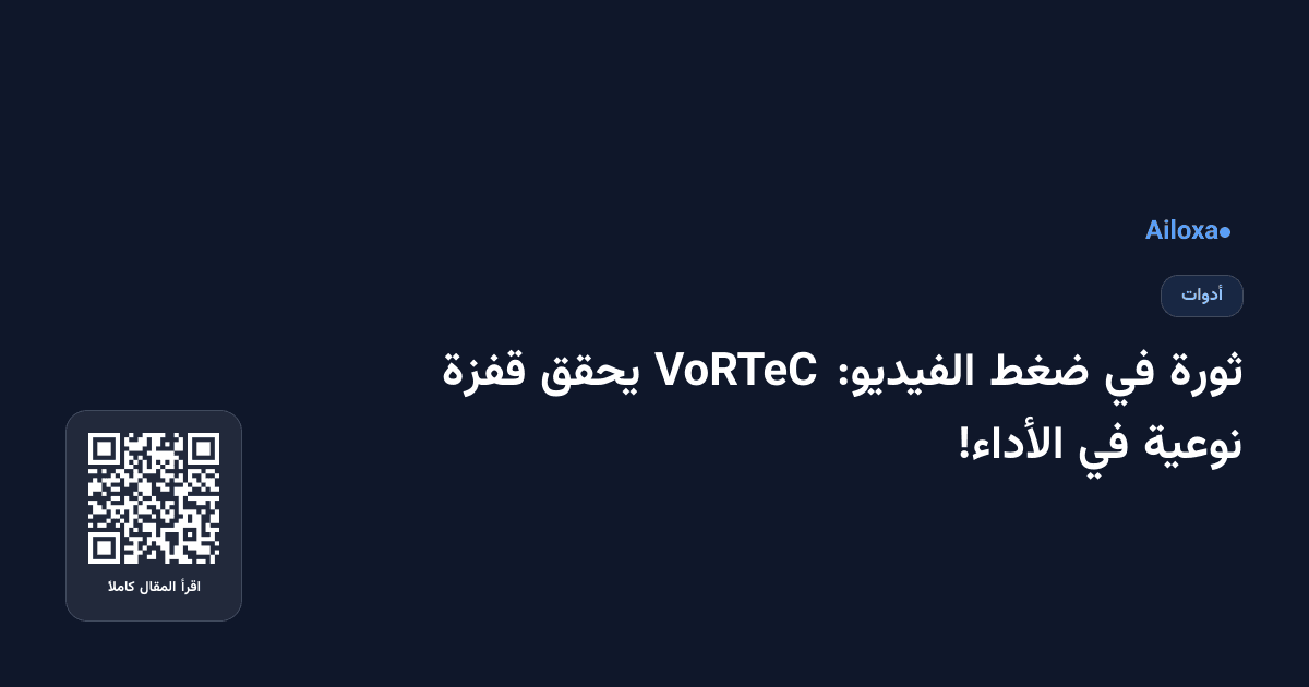 ثورة في ضغط الفيديو: VoRTeC يحقق قفزة نوعية في الأداء!
