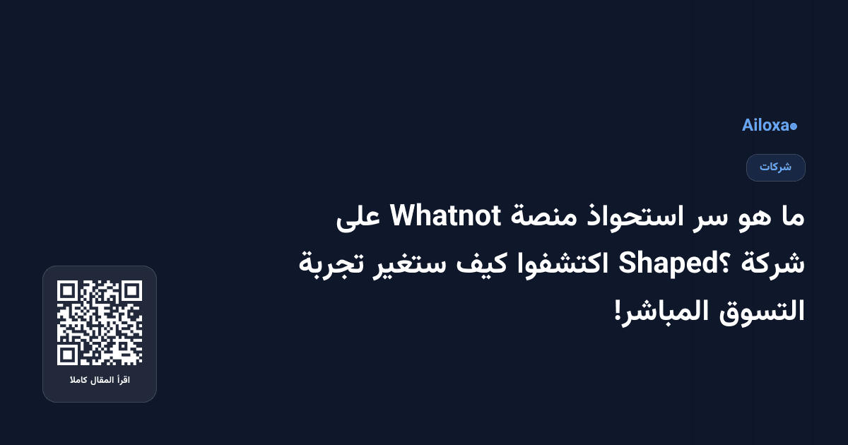 ما هو سر استحواذ منصة Whatnot على شركة Shaped؟ اكتشفوا كيف ستغير تجربة التسوق المباشر!