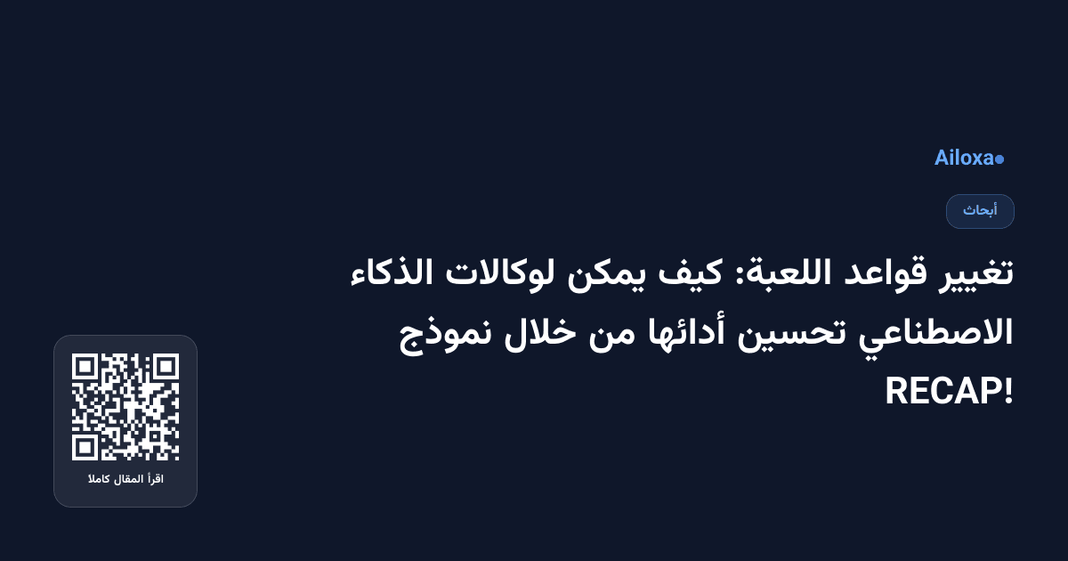 تغيير قواعد اللعبة: كيف يمكن لوكالات الذكاء الاصطناعي تحسين أدائها من خلال نموذج RECAP!