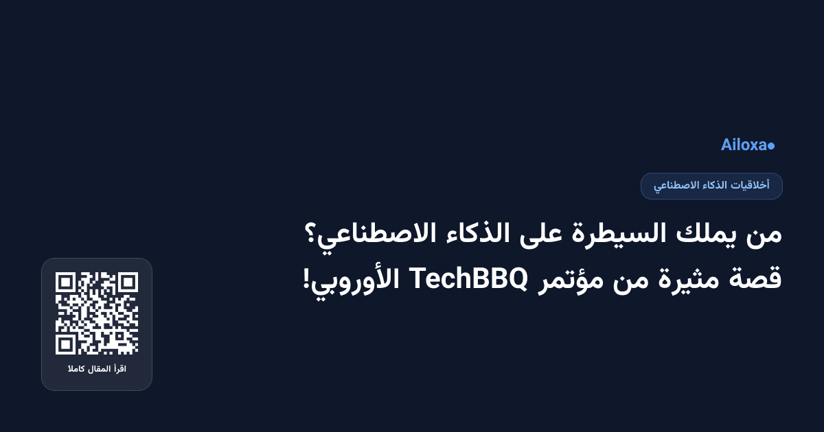 من يملك السيطرة على الذكاء الاصطناعي؟ قصة مثيرة من مؤتمر TechBBQ الأوروبي!