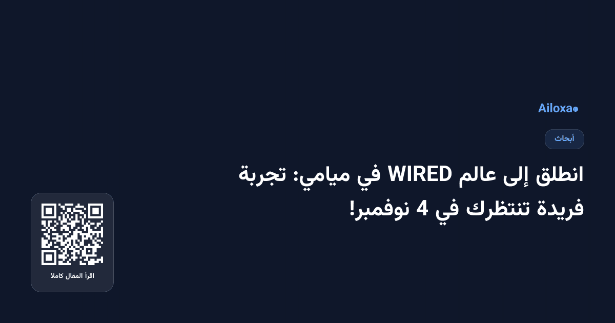 انطلق إلى عالم WIRED في ميامي: تجربة فريدة تنتظرك في 4 نوفمبر!