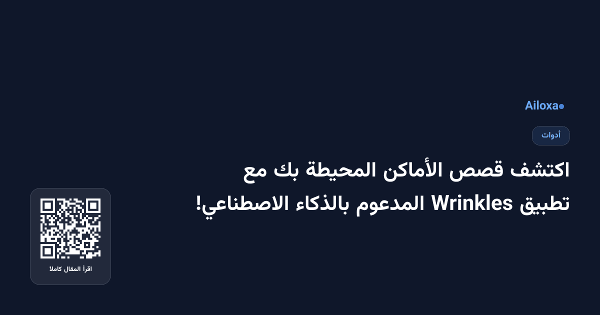 اكتشف قصص الأماكن المحيطة بك مع تطبيق Wrinkles المدعوم بالذكاء الاصطناعي!
