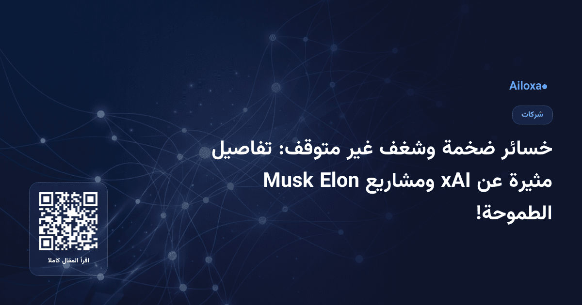 خسائر ضخمة وشغف غير متوقف: تفاصيل مثيرة عن xAI ومشاريع Elon Musk الطموحة!